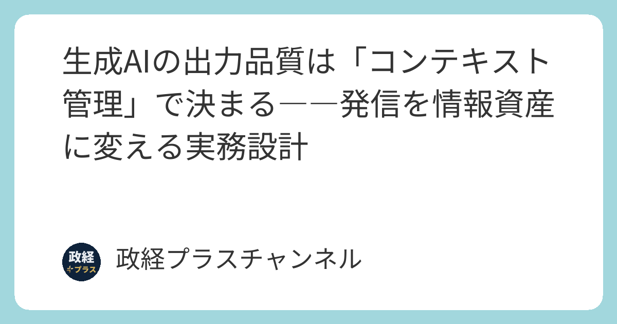 生成AIの出力品質は「コンテキスト管理」で決まる――発信を情報資産に変える実務設計